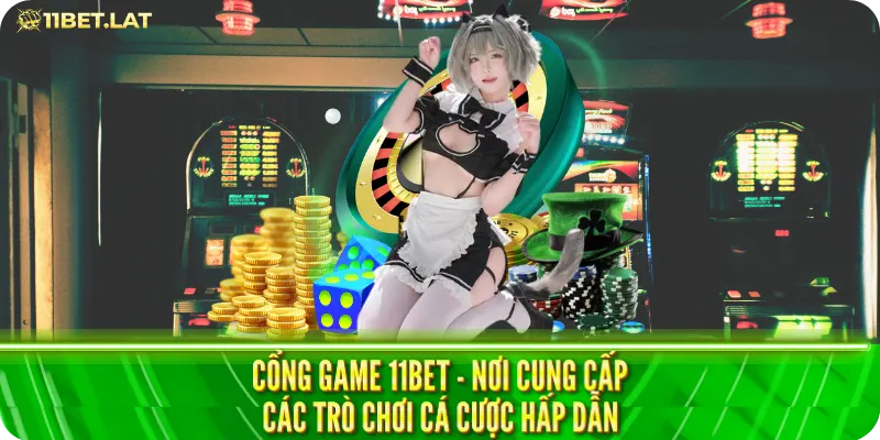 Cổng Game 11bet - Nơi Cung Cấp Các Trò Chơi Cá Cược Hấp Dẫn